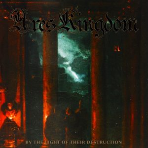 ARES KINGDOM "By the Light of Their Destruction"